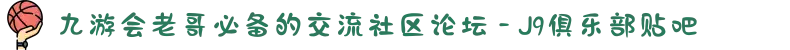 九游会老哥必备的交流社区论坛 - J9俱乐部贴吧